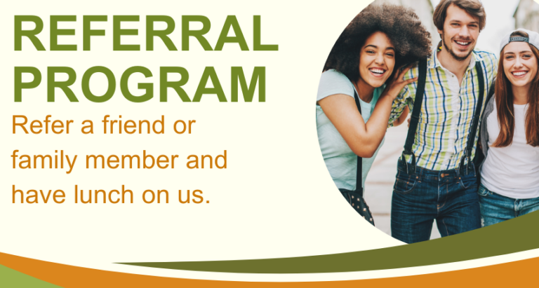 Referral Program. Refer a friend or family member and have lunch on us.