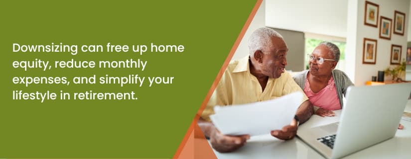 Downsizing can free up home equity, reduce monthly expenses, and simplify your lifestyle in retirement.