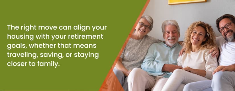The right move can align your housing with your retirement goals, whether that means traveling, saving, or staying closer to family.